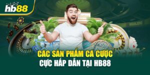 Các Sản Phẩm Cá Cược Cực Hấp Dẫn Tại HB88