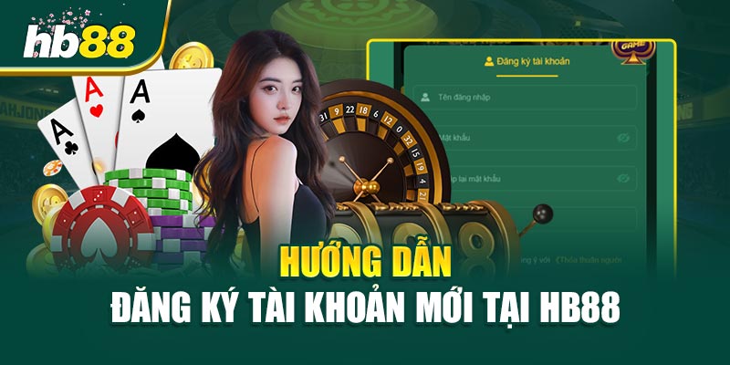 Giới thiệu HB88 - Thế Giới Cá Cược Đẳng Cấp Hàng Đầu Châu Á 3 Hướng Dẫn Đăng Ký Tài Khoản Mới Tại HB88