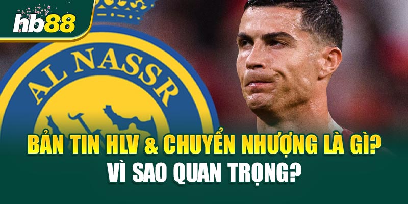 Bản Tin HLV & Chuyển Nhượng Là Gì? Vì Sao Quan Trọng?