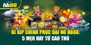 Đại Nổ HB88 - Chinh Phục Bí Kíp Săn Thưởng Khủng 