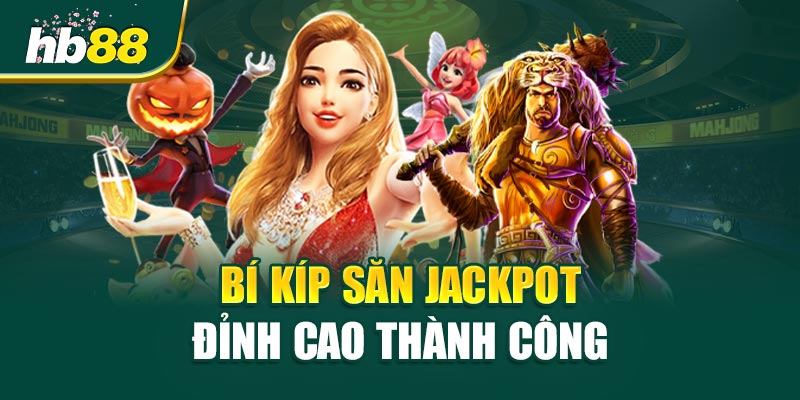 Jackpot Đỉnh Cao - Hành Trình Săn Thưởng, Chạm Giấc Mơ 2 Bí Kíp Săn Jackpot Đỉnh Cao Thành Công