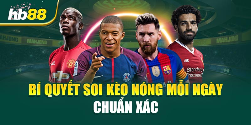 Bí Quyết Soi Kèo Nóng Mỗi Ngày Chuẩn Xác