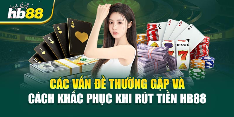 Rút Tiền HB88 - Nhanh Chóng, An Toàn Và Tiện Lợi Cho Người Chơi 3 Các Vấn Đề Thường Gặp Và Cách Khắc Phục Khi Rút Tiền HB88
