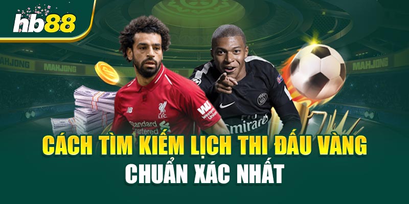 Cách Tìm Kiếm Lịch Thi Đấu Vàng Chuẩn Xác Nhất