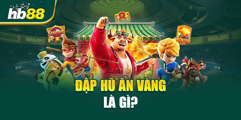 Đập Hũ Ăn Vàng Là Gì? 
