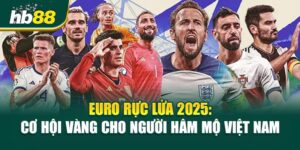 Euro Rực Lửa 2025 - Hành Trình Bùng Nổ Của Bóng Đá Châu Âu