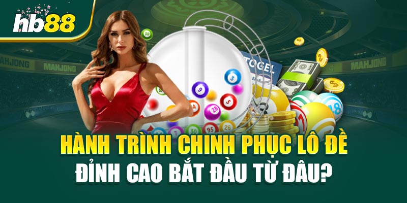 Hành Trình Chinh Phục Lô Đề Đỉnh Cao Bắt Đầu Từ Đâu?
