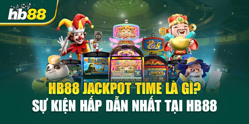HB88 Jackpot Time Là Gì? Sự Kiện Hấp Dẫn Nhất Tại HB88