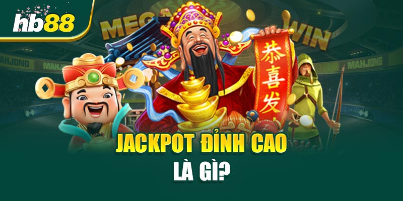 Jackpot Đỉnh Cao - Hành Trình Săn Thưởng, Chạm Giấc Mơ 1 Jackpot Đỉnh Cao Là Gì?