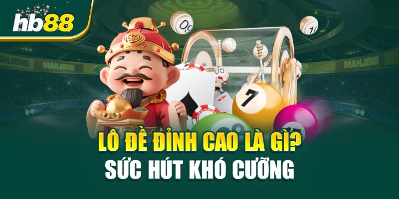 Lô Đề Đỉnh Cao Là Gì? Sức Hút Khó Cưỡng