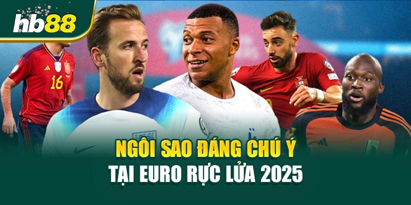 Ngôi Sao Đáng Chú Ý Tại Euro Rực Lửa 2025