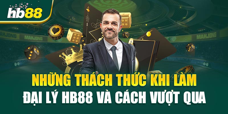 Đại Lý HB88 - Cơ Hội Vàng Với Bí Quyết Thành Công Trong Cá Cược 3 Những Thách Thức Khi Làm Đại Lý HB88 Và Cách Vượt Qua