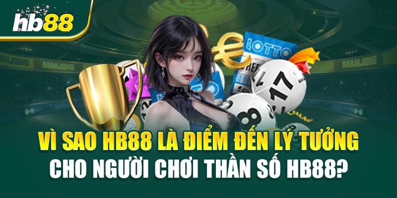 Vì Sao HB88 Là Điểm Đến Lý Tưởng Cho Người Chơi Thần Số?