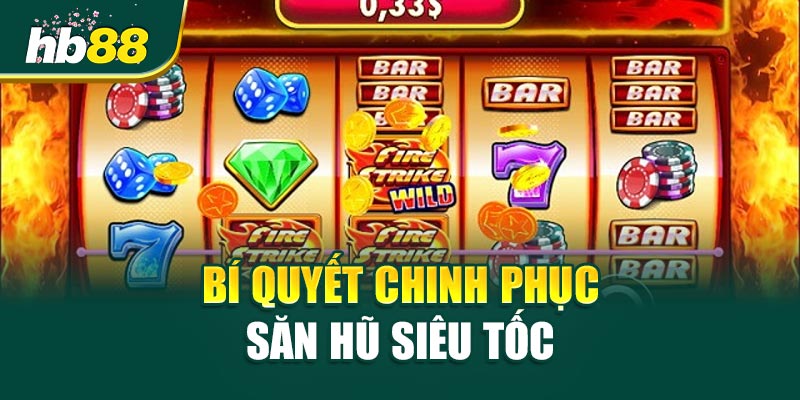 Săn Hũ Siêu Tốc - Hành Trình Đến Jackpot Khổng Lồ 2 Bí Quyết Chinh Phục Săn Hũ Siêu Tốc: 5 Mẹo Từ Cao Thủ