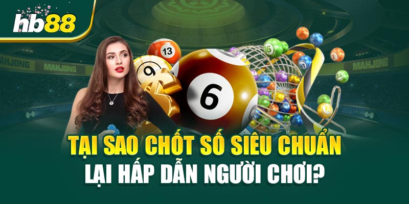 Tại Sao Chốt Số Siêu Chuẩn Lại Hấp Dẫn Người Chơi?