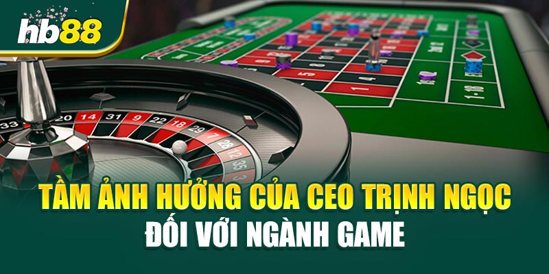CEO Trịnh Ngọc - Người Tiên Phong Đưa HB88 Vươn Tầm Thế Giới 3 Tầm Ảnh Hưởng Của CEO Trịnh Ngọc Đối Với Ngành Game