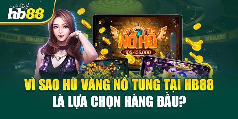 Vì Sao Hũ Vàng Nổ Tung Tại HB88 Là Lựa Chọn Hàng Đầu?