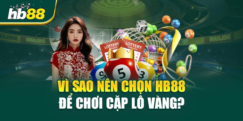 Vì Sao Nên Chọn HB88 Để Chơi Cặp Lô Vàng?